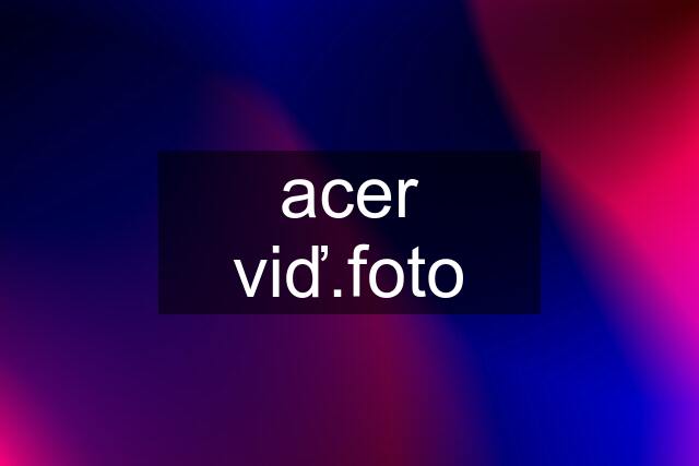 acer viď.foto