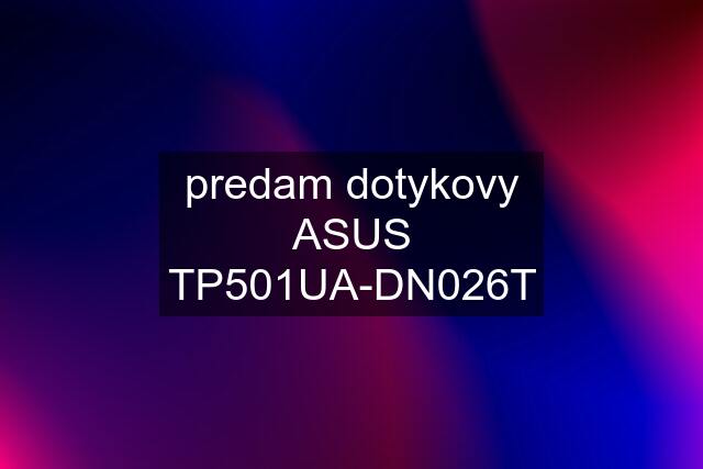 predam dotykovy ASUS TP501UA-DN026T