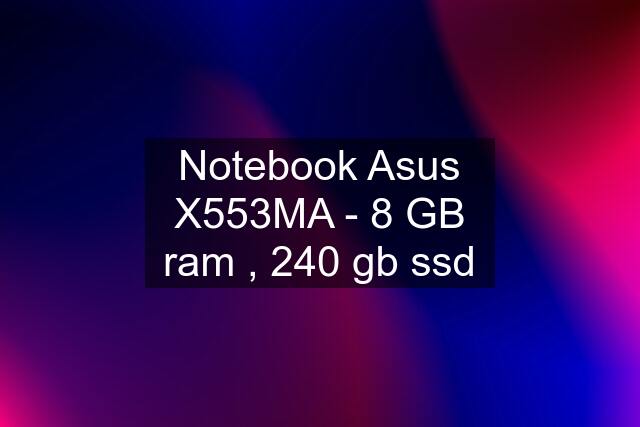 Notebook Asus X553MA - 8 GB ram , 240 gb ssd