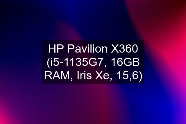 HP Pavilion X360 (i5-1135G7, 16GB RAM, Iris Xe, 15,6)