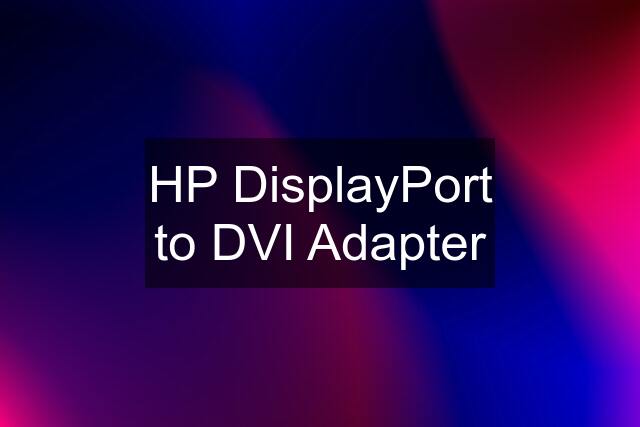 HP DisplayPort to DVI Adapter