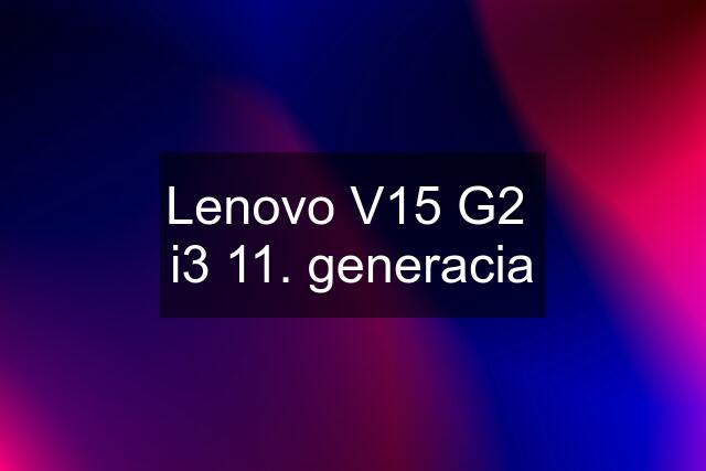 Lenovo V15 G2  i3 11. generacia