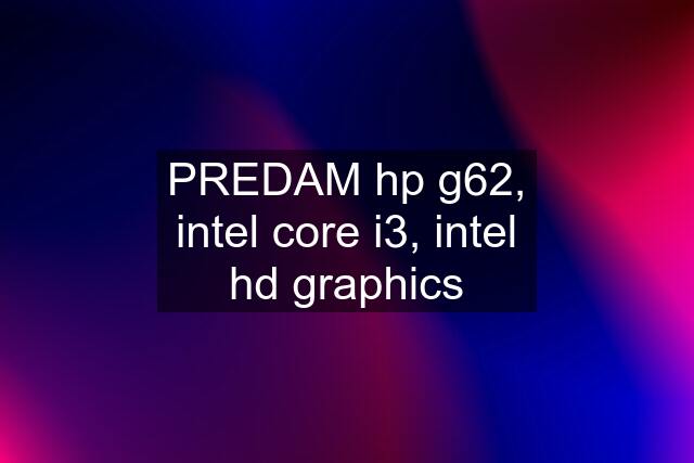 PREDAM hp g62, intel core i3, intel hd graphics