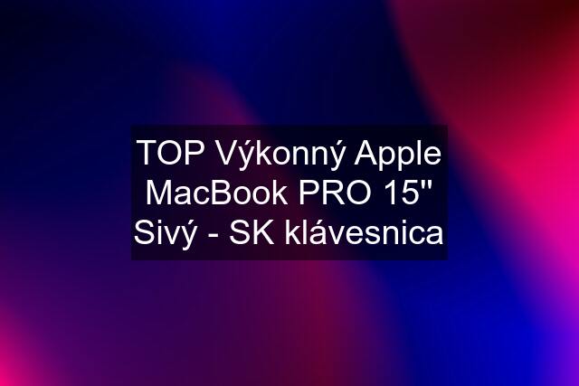 TOP Výkonný Apple MacBook PRO 15'' Sivý - SK klávesnica