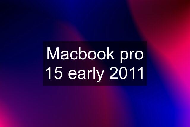 Macbook pro 15 early 2011