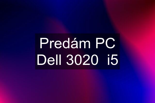 Predám PC Dell 3020  i5