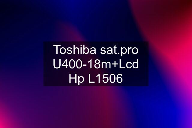 Toshiba  U400-18m+Lcd Hp L1506