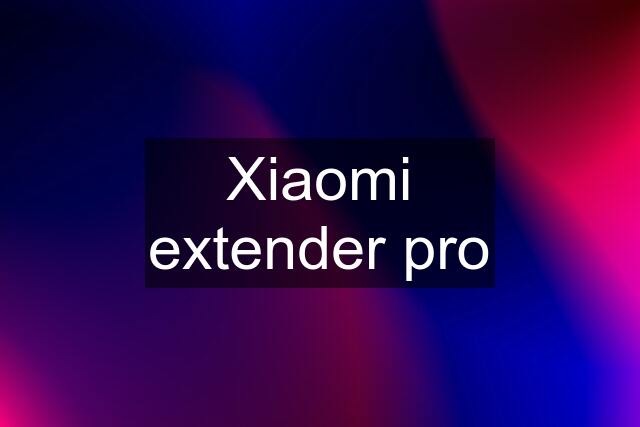 Xiaomi extender pro