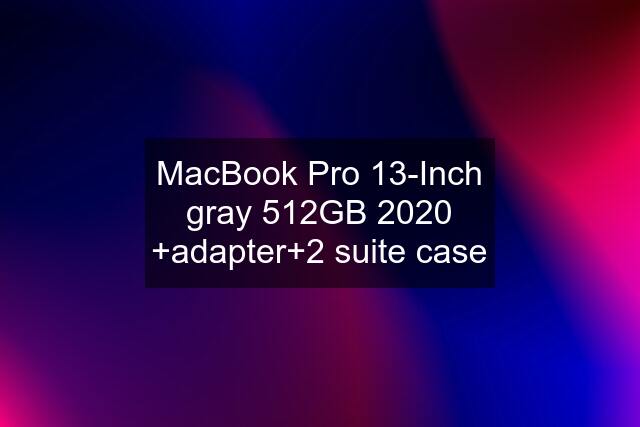 MacBook Pro 13-Inch gray 512GB 2020 +adapter+2 suite case