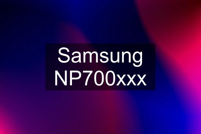 Samsung NP700xxx