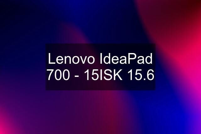 Lenovo IdeaPad 700 - 15ISK 15.6