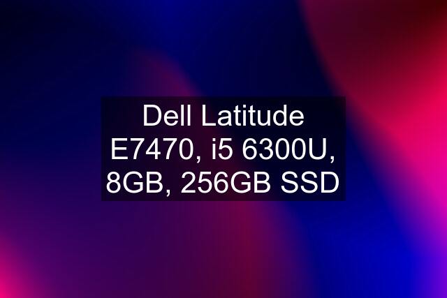 Dell Latitude E7470, i5 6300U, 8GB, 256GB SSD