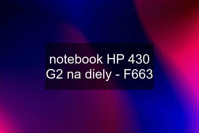 notebook HP 430 G2 na diely - F663