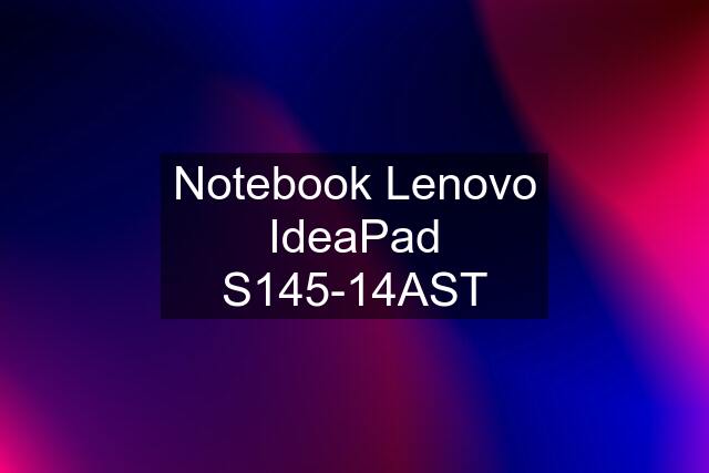 Notebook Lenovo IdeaPad S145-14AST