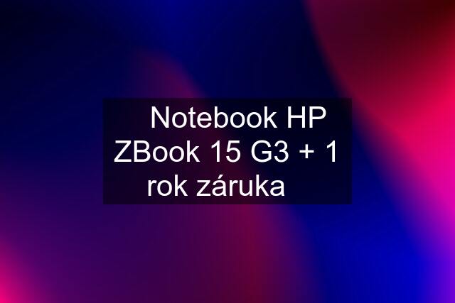 ☀️Notebook HP ZBook 15 G3 + 1 rok záruka☀️