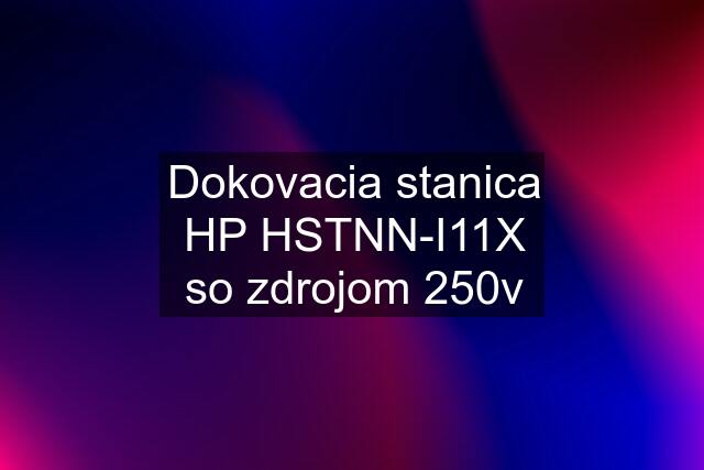 Dokovacia stanica HP HSTNN-I11X so zdrojom 250v