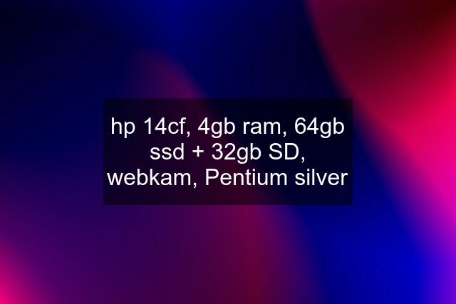 hp 14cf, 4gb ram, 64gb ssd + 32gb SD, webkam, Pentium silver