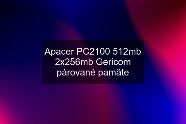 Apacer PC2100 512mb 2x256mb Gericom párované pamäte