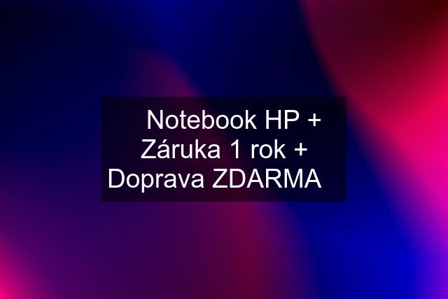 ☀️Notebook HP + Záruka 1 rok + Doprava ZDARMA☀️