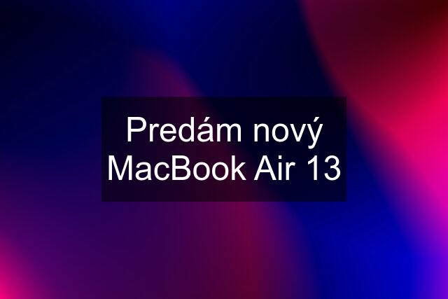 Predám nový MacBook Air 13