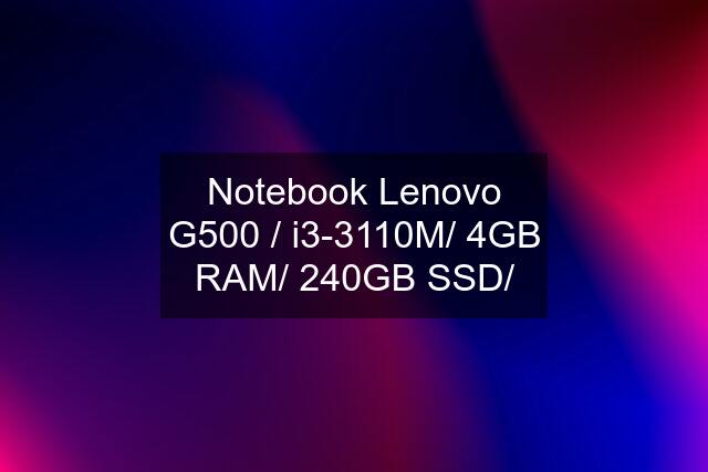 Notebook Lenovo G500 / i3-3110M/ 4GB RAM/ 240GB SSD/