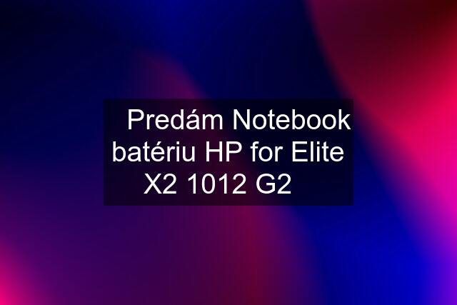 ☀️Predám Notebook batériu HP for Elite X2 1012 G2☀️