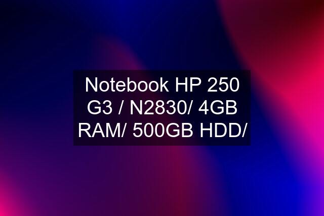 Notebook HP 250 G3 / N2830/ 4GB RAM/ 500GB HDD/