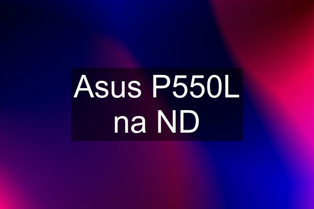 Asus P550L na ND