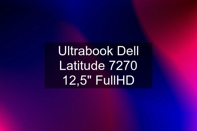 Ultrabook Dell Latitude 7270 12,5" FullHD