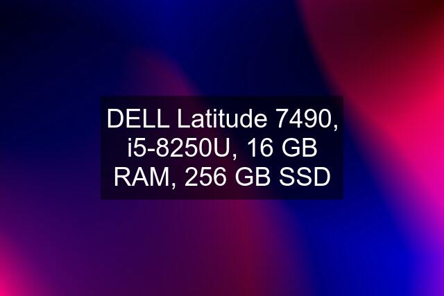 DELL Latitude 7490, i5-8250U, 16 GB RAM, 256 GB SSD