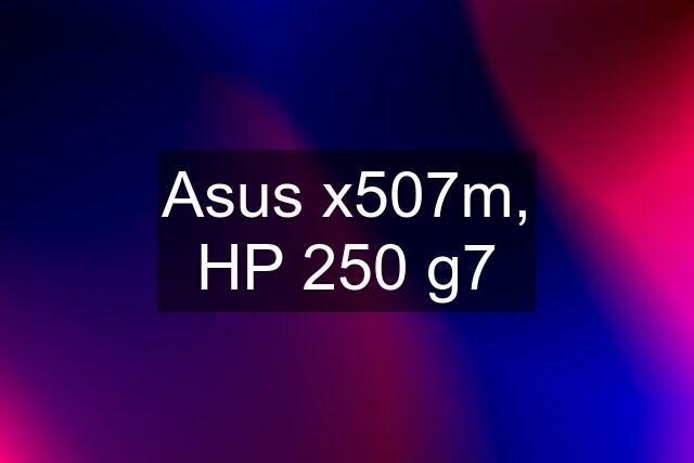 Asus x507m, HP 250 g7