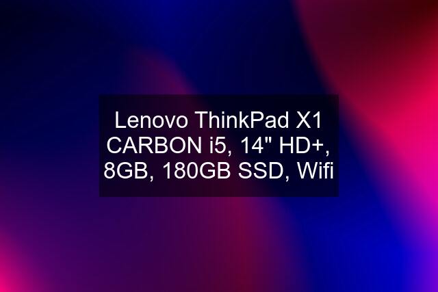 Lenovo ThinkPad X1 CARBON i5, 14" HD+, 8GB, 180GB SSD, Wifi