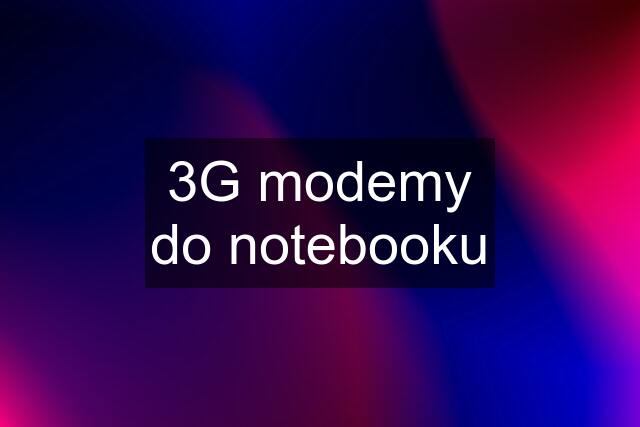 3G modemy do notebooku