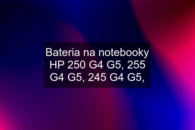 Bateria na notebooky HP 250 G4 G5, 255 G4 G5, 245 G4 G5,