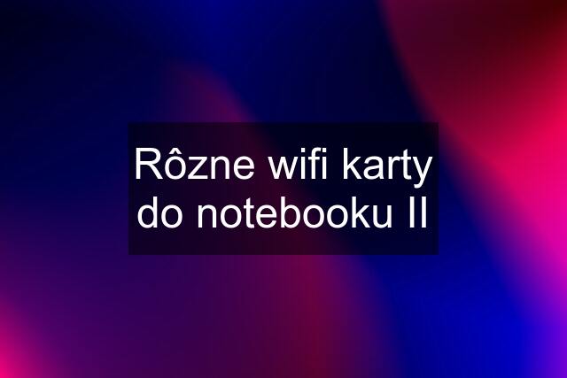 Rôzne wifi karty do notebooku II