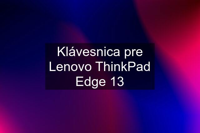 Klávesnica pre Lenovo ThinkPad Edge 13