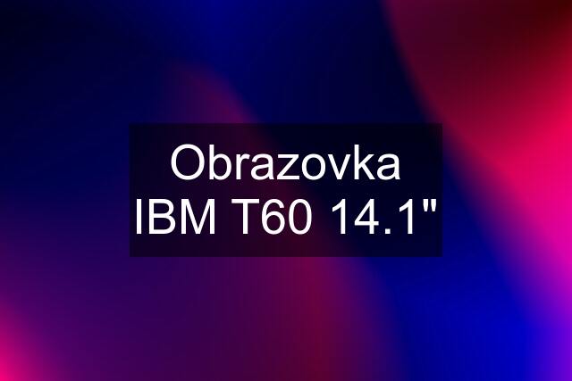 Obrazovka IBM T60 14.1"