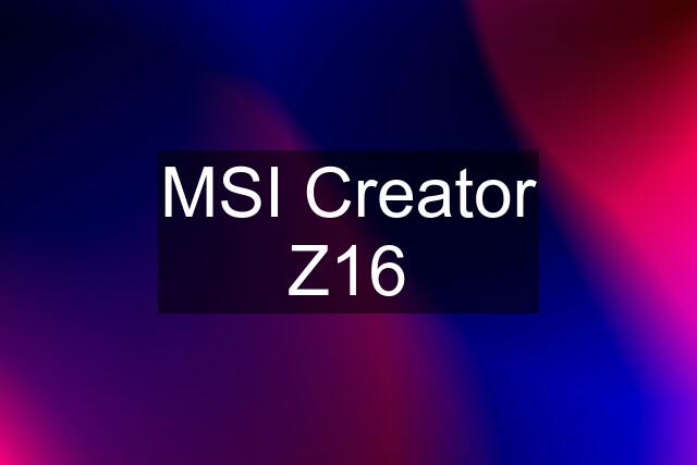 MSI Creator Z16
