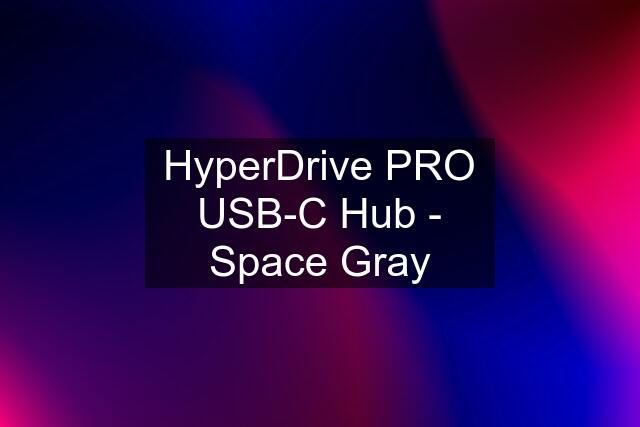 HyperDrive PRO USB-C Hub - Space Gray