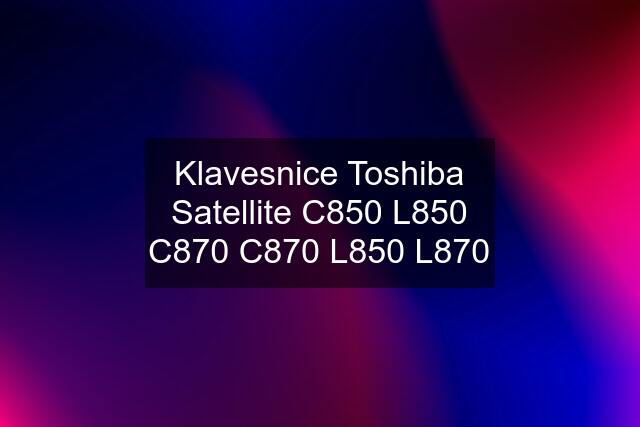 Klavesnice Toshiba Satellite C850 L850 C870 C870 L850 L870