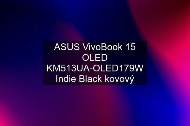 ASUS VivoBook 15 OLED KM513UA-OLED179W Indie Black kovový