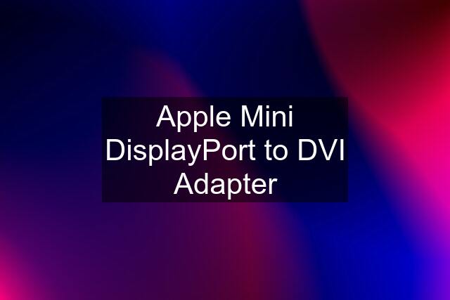 Apple Mini DisplayPort to DVI Adapter