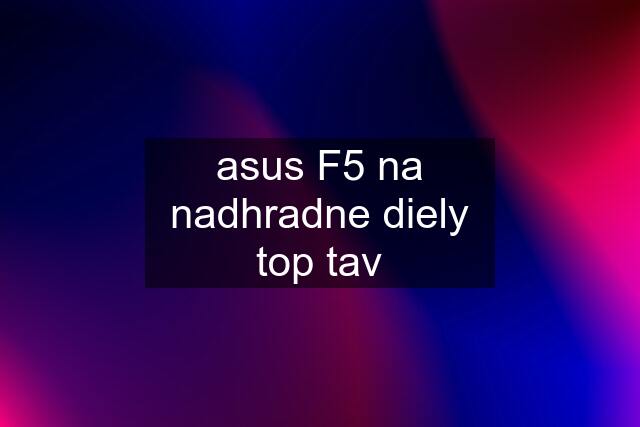 asus F5 na nadhradne diely top tav