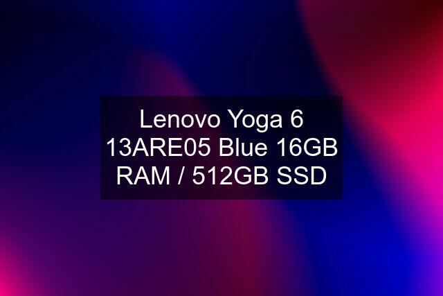 Lenovo Yoga 6 13ARE05 Blue 16GB RAM / 512GB SSD