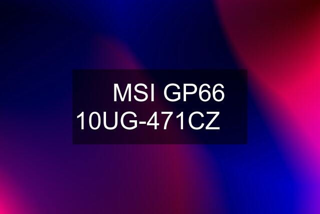 ⚙️MSI GP66 10UG-471CZ ▶️