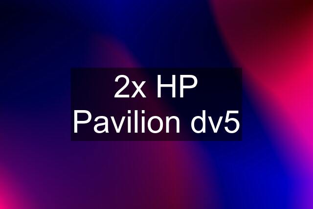 2x HP Pavilion dv5