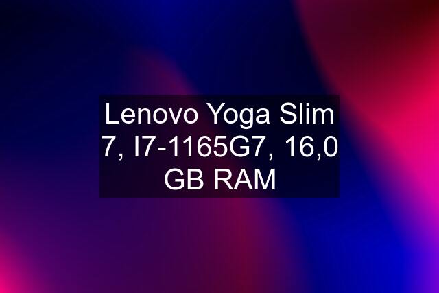 Lenovo Yoga Slim 7, I7-1165G7, 16,0 GB RAM