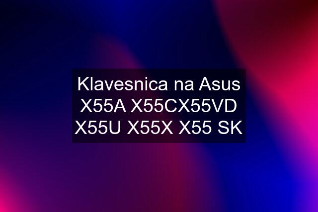 Klavesnica na Asus X55A X55CX55VD X55U X55X X55 SK