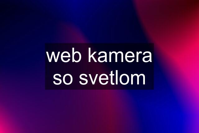 web kamera so svetlom