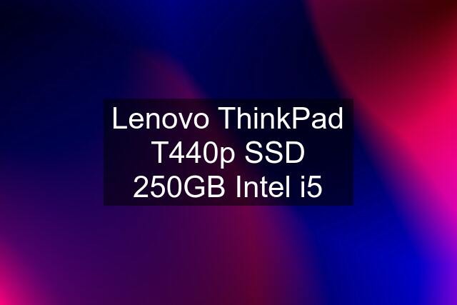 Lenovo ThinkPad T440p SSD 250GB Intel i5